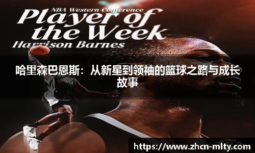 哈里森巴恩斯：从新星到领袖的篮球之路与成长故事